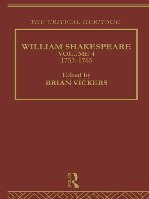 William Shakespeare: The Critical Heritage Volume 4 1753-1765 by Vickers, Brian