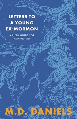 Letters to a Young Ex-Mormon: A Field Guide for Moving On by Daniels