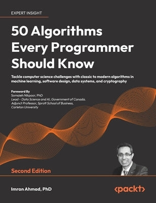 50 Algorithms Every Programmer Should Know - Second Edition: An unbeatable arsenal of algorithmic solutions for real-world problems by Ahmad, Imran