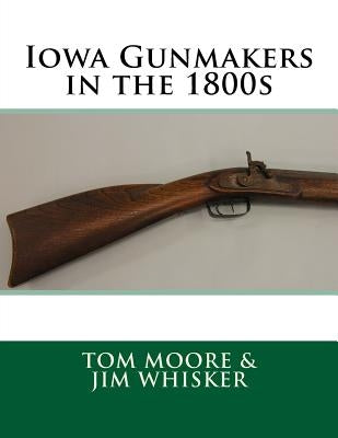 Iowa Gunmakers in the 1800's by Whisker, Jim
