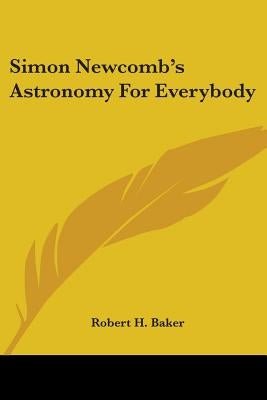 Simon Newcomb's Astronomy for Everybody by Baker, Robert H.