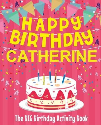 Happy Birthday Catherine - The Big Birthday Activity Book: (Personalized Children's Activity Book) by Birthdaydr