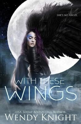 With These Wings by Knight, Wendy