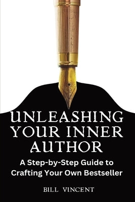 Unleashing Your Inner Author (Large Print Edition): A Step-by-Step Guide to Crafting Your Own Bestseller by Vincent, Bill