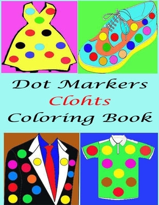 Dot Marker Clothes Coloring Book For kids: Easy Guided BIG DOTS, Great For Getting To Know Clothes, Activity Book for Girls, Boys and Toddlers, Gift F by Children, Lover Of