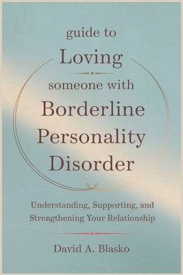 Guide to Loving Someone with Borderline Personality Disorder: Understanding, Supporting, and Strengthening Your Relationship by Blasko, David A.