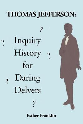 Thomas Jefferson: Inquiry History for Daring Delvers by Franklin, Esther