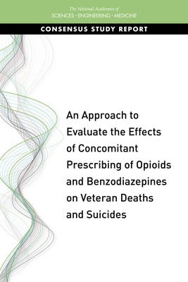 An Approach to Evaluate the Effects of Concomitant Prescribing of Opioids and Benzodiazepines on Veteran Deaths and Suicides by National Academies of Sciences Engineeri