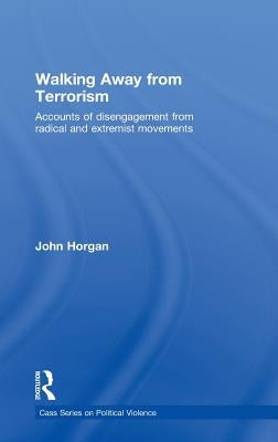 Walking Away from Terrorism: Accounts of Disengagement from Radical and Extremist Movements by Horgan, John G.