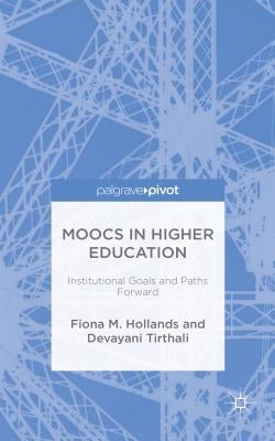 Moocs in Higher Education: Institutional Goals and Paths Forward by Hollands, F.