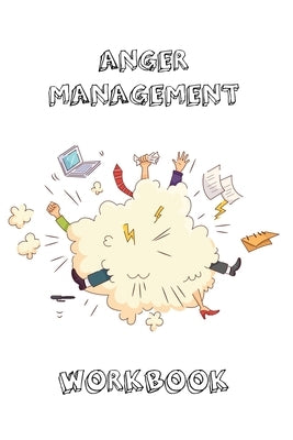 Anger Management Workbook: Journal To Record Every Day Incidents, Write & Record Goals To Improve Your Anger, Office, Meetings, Or Home, Gift, No by Newton, Amy
