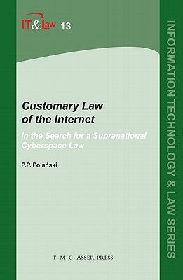 Customary Law of the Internet: In the Search for a Supranational Cyberspace Law by Polanski, Paul P.