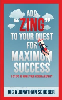 Add ZING to Your Quest for Maximum Success!: Five Steps to Making Your Vision a Reality by Schober Sr, Jonathan