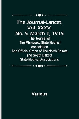 The Journal-Lancet, Vol. XXXV, No. 5, March 1, 1915; The Journal of the Minnesota State Medical Association and Official Organ of the North Dakota and by Various