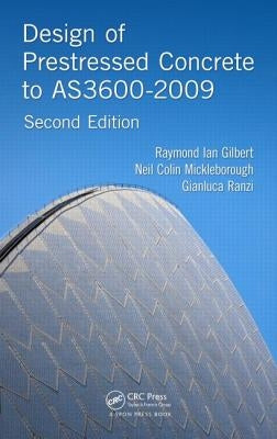Design of Prestressed Concrete to As3600-2009 by Gilbert, Raymond Ian