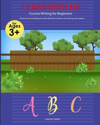 Learn with Me: Cursive Writing for Beginners: Cursive Writing for Beginners Write Workbook: Practice for Kids with Pen Control, Line Tracing, Letters, by Cherry, Laquita S.