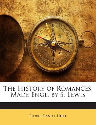 The History of Romances. Made Engl. by S. Lewis by Huet, Pierre Daniel