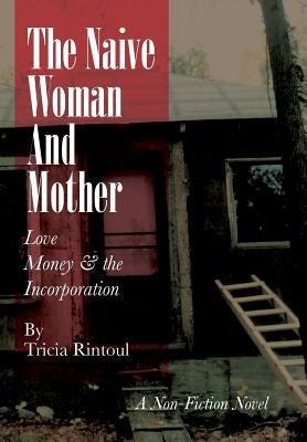 The Naive Woman and Mother: Love, Children, Money & the Incorporation by Rintoul, Tricia
