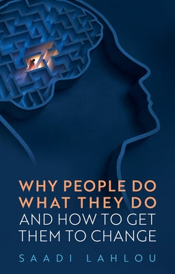 Why People Do What They Do: And How to Get Them to Change by Lahlou, Saadi