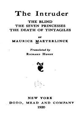 The Intruder, the Blind, the Seven Princesses, the Death of Tintagiles, the Blind, the Seven by Maeterlinck, Maurice