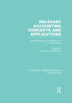Relevant Accounting Concepts and Applications (Rle Accounting): The Writings and Contributions of C. Rufus Rorem by Hendrickson, Harvey