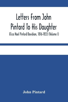 Letters From John Pintard To His Daughter, Eliza Noel Pintard Davidson, 1816-1833 (Volume I) by Pintard, John