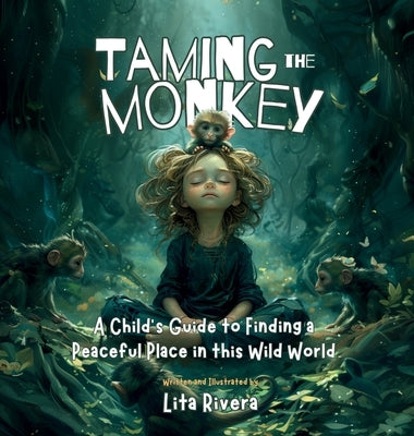 Taming the Monkey: A Child's Guide to Finding a Peaceful Place in this Wild World by Rivera, Lita