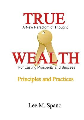 True Wealth - Principles and Practices by Spano, Lee