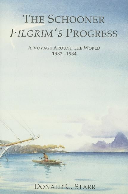 Schooner Pilgrim's Progress: A Voyage Around the World, 1932-1934 by Donald C Starr