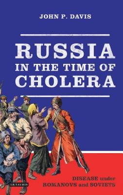 Russia in the Time of Cholera: Disease under Romanovs and Soviets by Davis, John P.