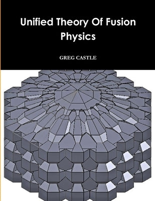 Unified Field Fusion Physics by Castle, Greg