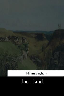 Inca Land by Bingham, Hiram