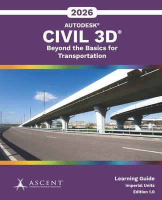 Autodesk Civil 3D 2026: Beyond the Basics for Transportation (Imperial Units) by Ascent - Center for Technical Knowledge