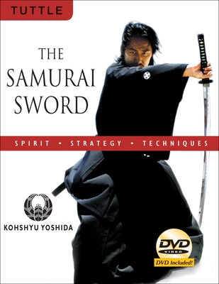 The Samurai Sword: Spirit * Strategy * Techniques: (Downloadable Media Included) [With DVD] by Yoshida, Kohshyu