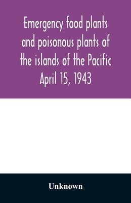 Emergency food plants and poisonous plants of the islands of the Pacific April 15, 1943 by Unknown