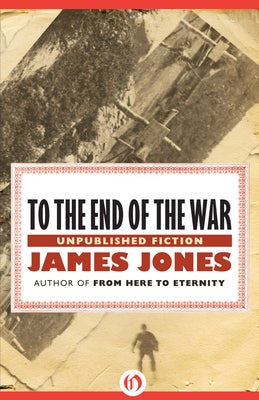 To the End of the War: Unpublished Stories by Jones, James