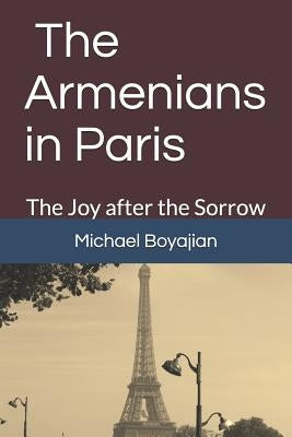 The Armenians in Paris: The Joy after the Sorrow by Boyajian, Michael