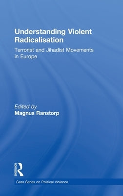 Understanding Violent Radicalisation: Terrorist and Jihadist Movements in Europe by Ranstorp, Magnus