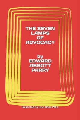 Edward Abbott Parry: THE SEVEN LAMPS OF ADVOCACY presented by Jose-Booz PAUL by Parry, Edward Abbott