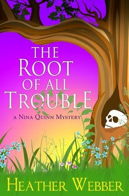 The Root Of All Trouble: A Nina Quinn Mystery by Webber, Heather