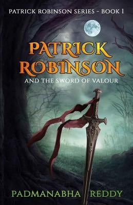Patrick Robinson and the Sword of Valour by Reddy, Padmanabha