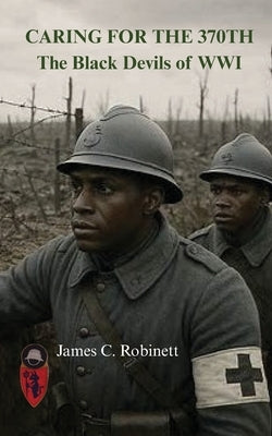 Caring for the 370th by Robinett, James
