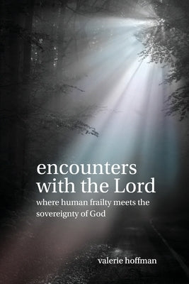 Encounters with the Lord: Where Human Frailty Meets the Sovereignty of God by Hoffman, Valerie