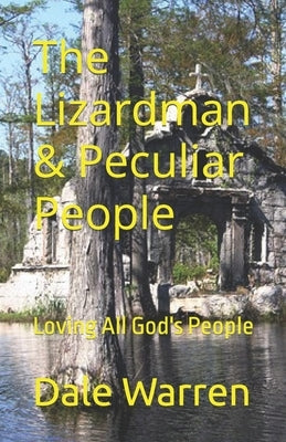 The Lizardman & Peculiar People: Loving All God's People by Warren, Dale