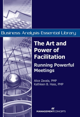 The Art and Power of Facilitation: Running Powerful Meetings by Zavala, Alice
