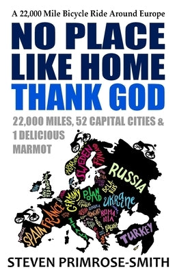 No Place Like Home, Thank God: A 22,000 Mile Bicycle Ride Around Europe by Primrose-Smith, Steven