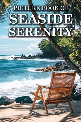 Seaside Serenity: Picture Books For Adults With Dementia And Alzheimers Patients - Beautiful Photos Of Beach Scene, Coastal Life And Mor by Caldwell, Ella