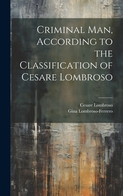 Criminal man, According to the Classification of Cesare Lombroso by Lombroso, Cesare