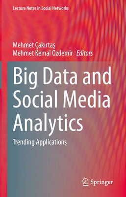 Big Data and Social Media Analytics: Trending Applications by Çakırtaş, Mehmet