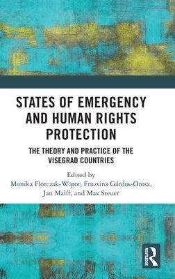 States of Emergency and Human Rights Protection: The Theory and Practice of the Visegrad Countries by Florczak-Wątor, Monika
